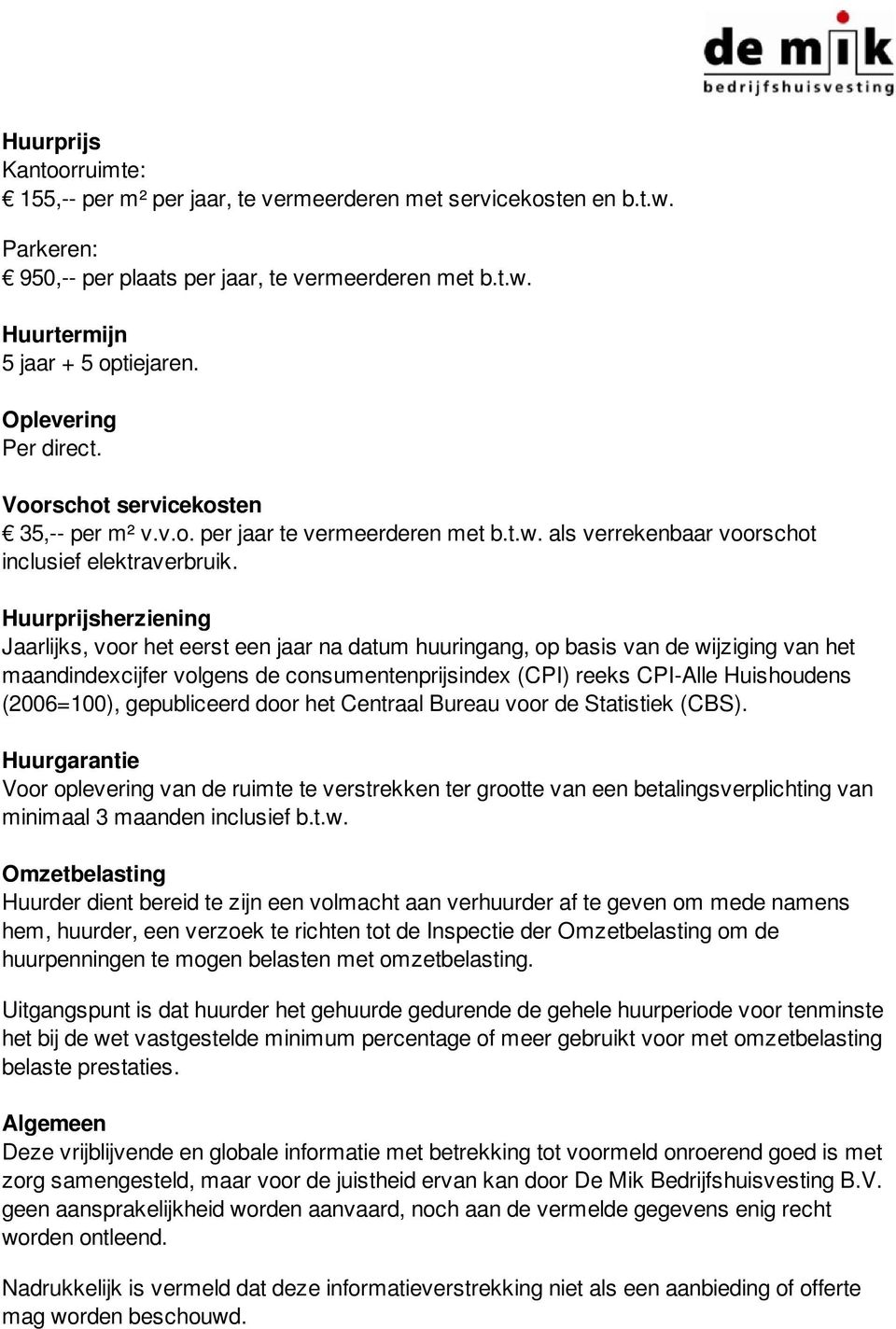 Huurprijsherziening Jaarlijks, voor het eerst een jaar na datum huuringang, op basis van de wijziging van het maandindexcijfer volgens de consumentenprijsindex (CPI) reeks CPI-Alle Huishoudens