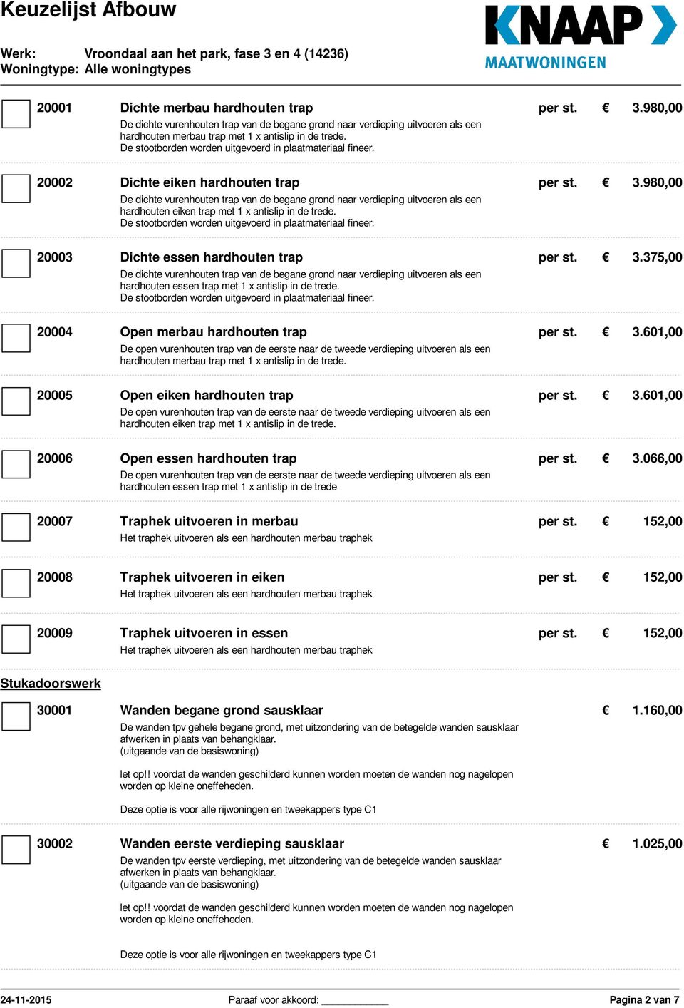 980,00 De dichte vurenhouten trap van de begane grond naar verdieping uitvoeren als een hardhouten eiken trap met 1 x antislip in de trede. De stootborden worden uitgevoerd in plaatmateriaal fineer.