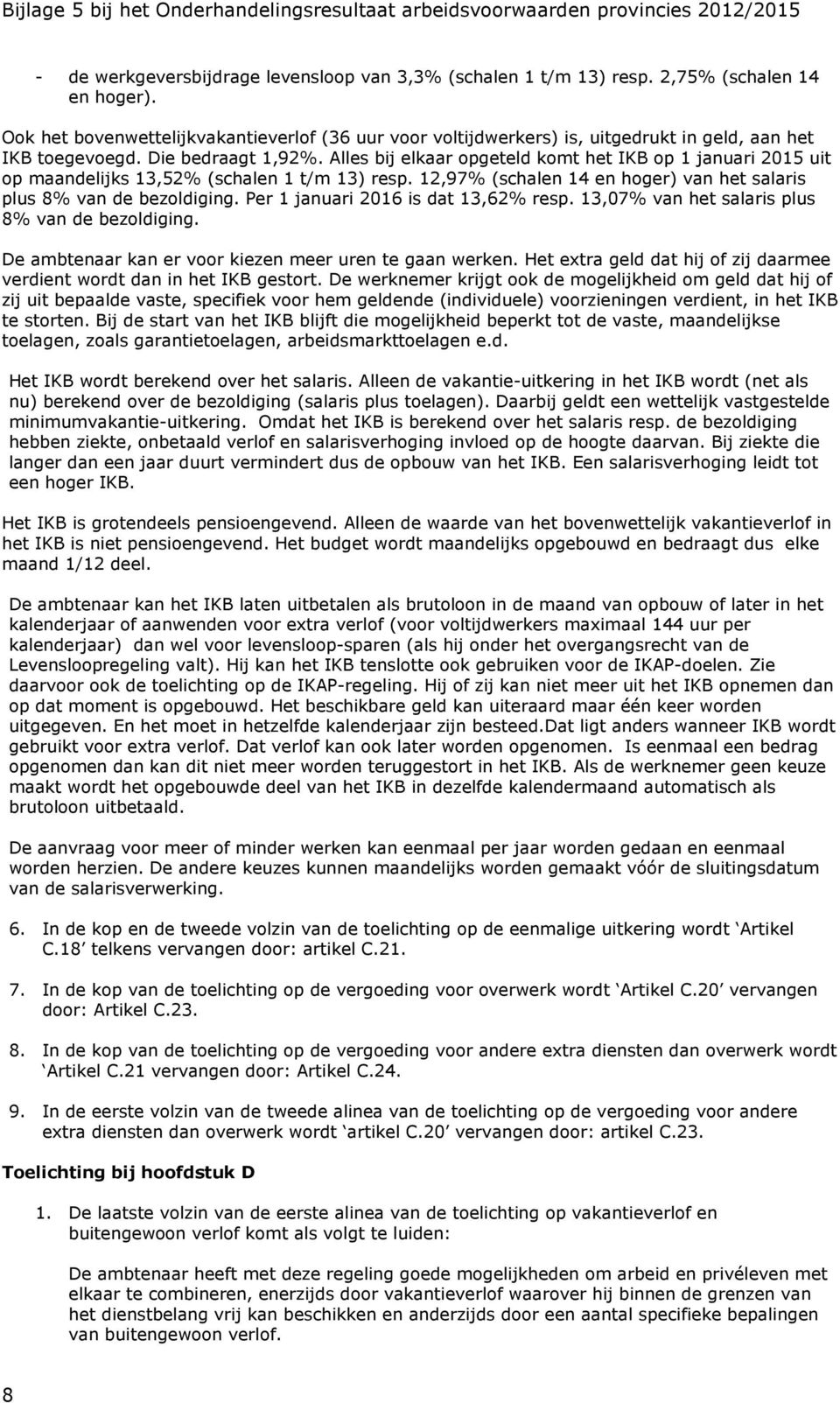 Alles bij elkaar opgeteld komt het IKB op 1 januari 2015 uit op maandelijks 13,52% (schalen 1 t/m 13) resp. 12,97% (schalen 14 en hoger) van het salaris plus 8% van de bezoldiging.