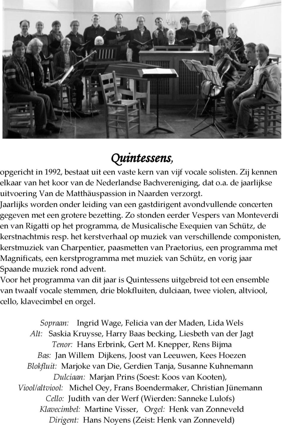 Zo stonden eerder Vespers van Monteverdi en van Rigatti op het programma, de Musicalische Exequien van Schütz, de kerstnachtmis resp.