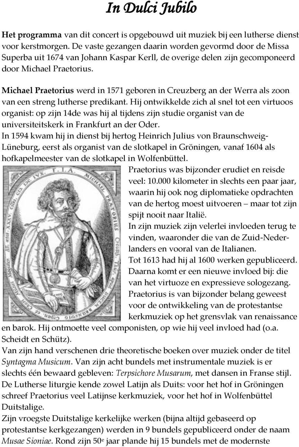 Michael Praetorius werd in 1571 geboren in Creuzberg an der Werra als zoon van een streng lutherse predikant.