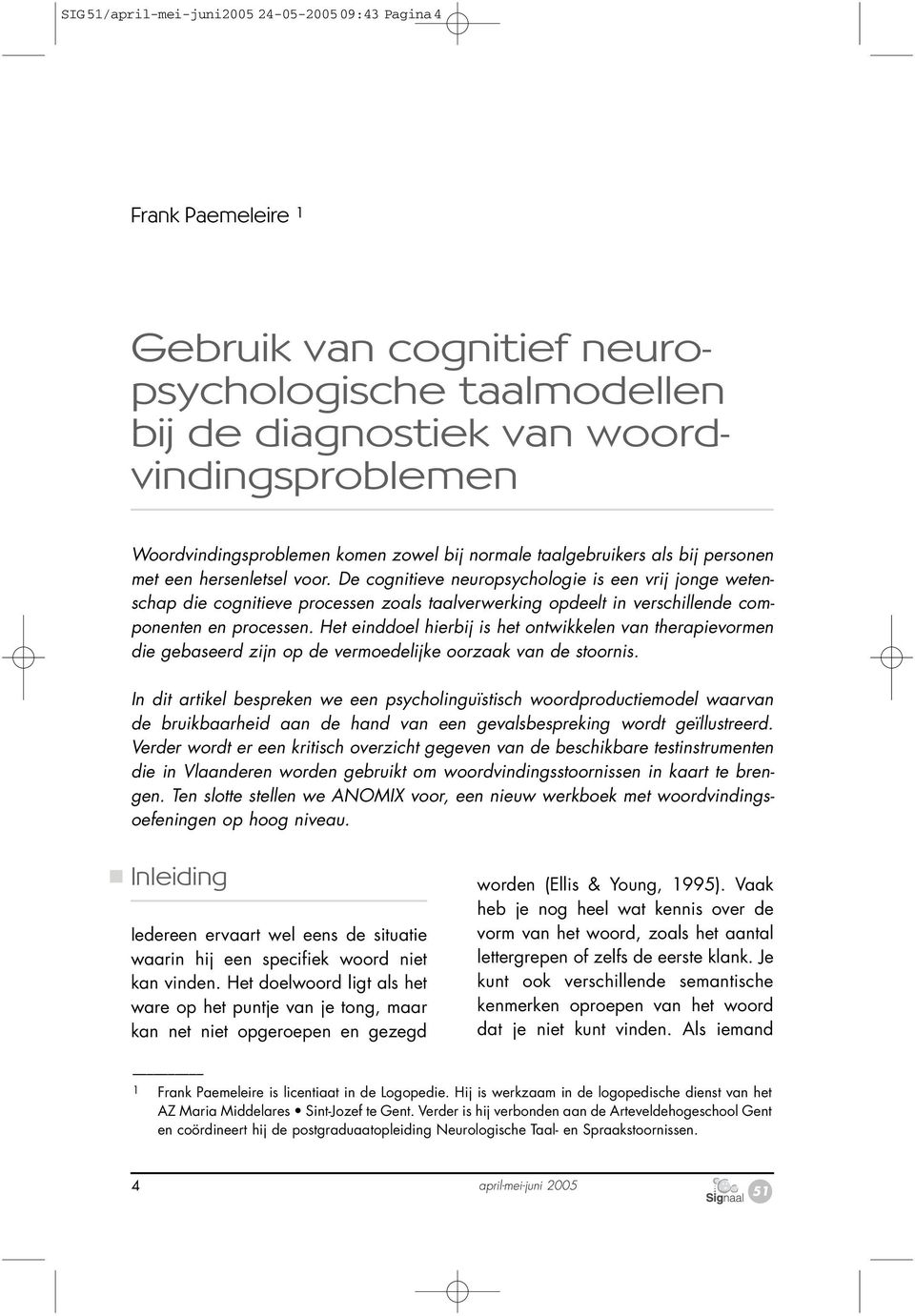 De cognitieve neuropsychologie is een vrij jonge wetenschap die cognitieve processen zoals taalverwerking opdeelt in verschillende componenten en processen.