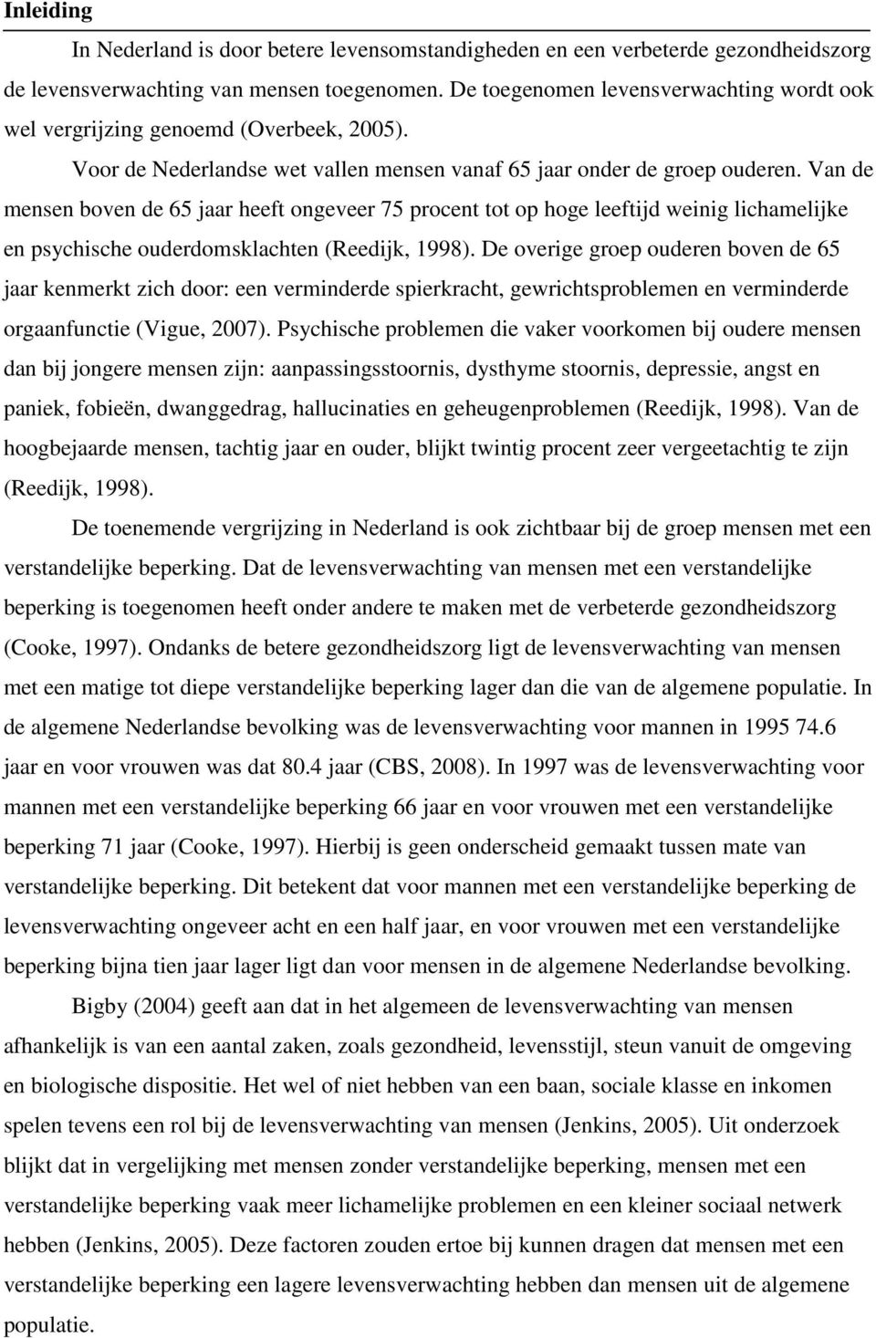 Van de mensen boven de 65 jaar heeft ongeveer 75 procent tot op hoge leeftijd weinig lichamelijke en psychische ouderdomsklachten (Reedijk, 1998).