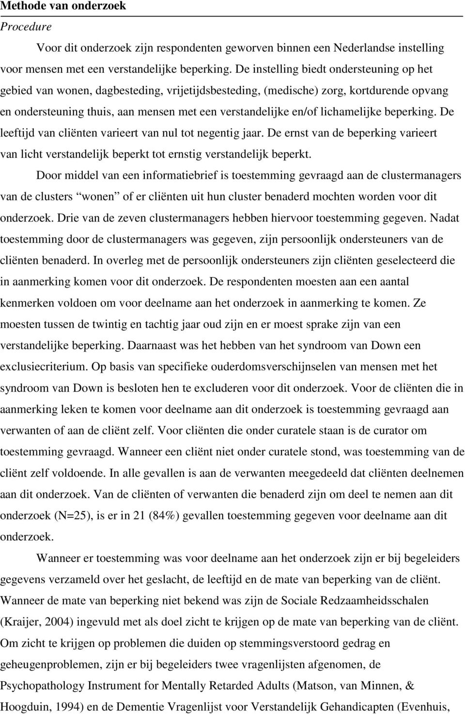 lichamelijke beperking. De leeftijd van cliënten varieert van nul tot negentig jaar. De ernst van de beperking varieert van licht verstandelijk beperkt tot ernstig verstandelijk beperkt.