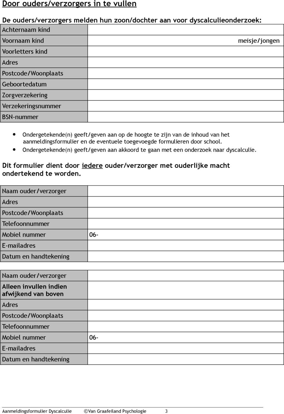 door school. Ondergetekende(n) geeft/geven aan akkoord te gaan met een onderzoek naar dyscalculie. Dit formulier dient door iedere ouder/verzorger met ouderlijke macht ondertekend te worden.