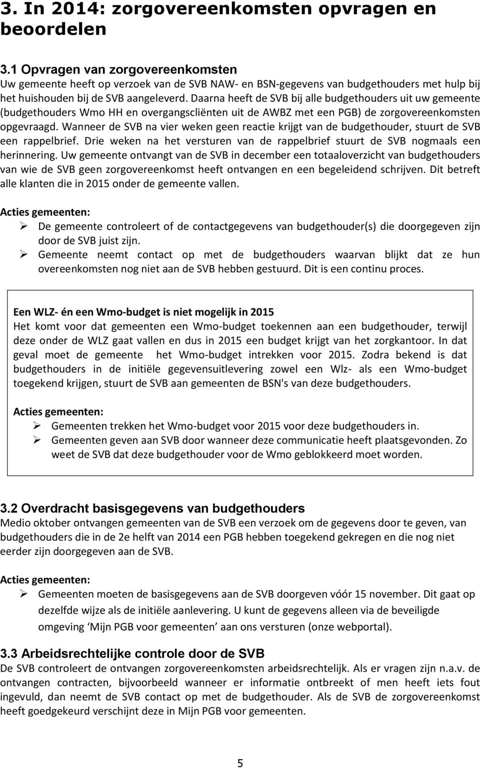 Daarna heeft de SVB bij alle budgethouders uit uw gemeente (budgethouders Wmo HH en overgangscliënten uit de AWBZ met een PGB) de zorgovereenkomsten opgevraagd.