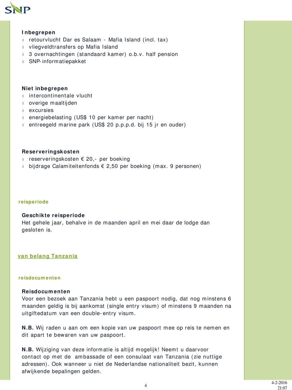 iegveldtransfers op Mafia Island 3 overnachtingen (standaard kamer) o.b.v. half pension SNP-informatiepakket Niet inbegrepen intercontinentale vlucht overige maaltijden excursies energiebelasting (US$ 10 per kamer per nacht) entreegeld marine park (US$ 20 p.