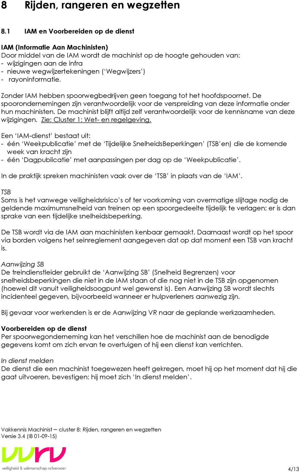 Wegwijzers ) - rayoninformatie. Zonder IAM hebben spoorwegbedrijven geen toegang tot het hoofdspoornet.