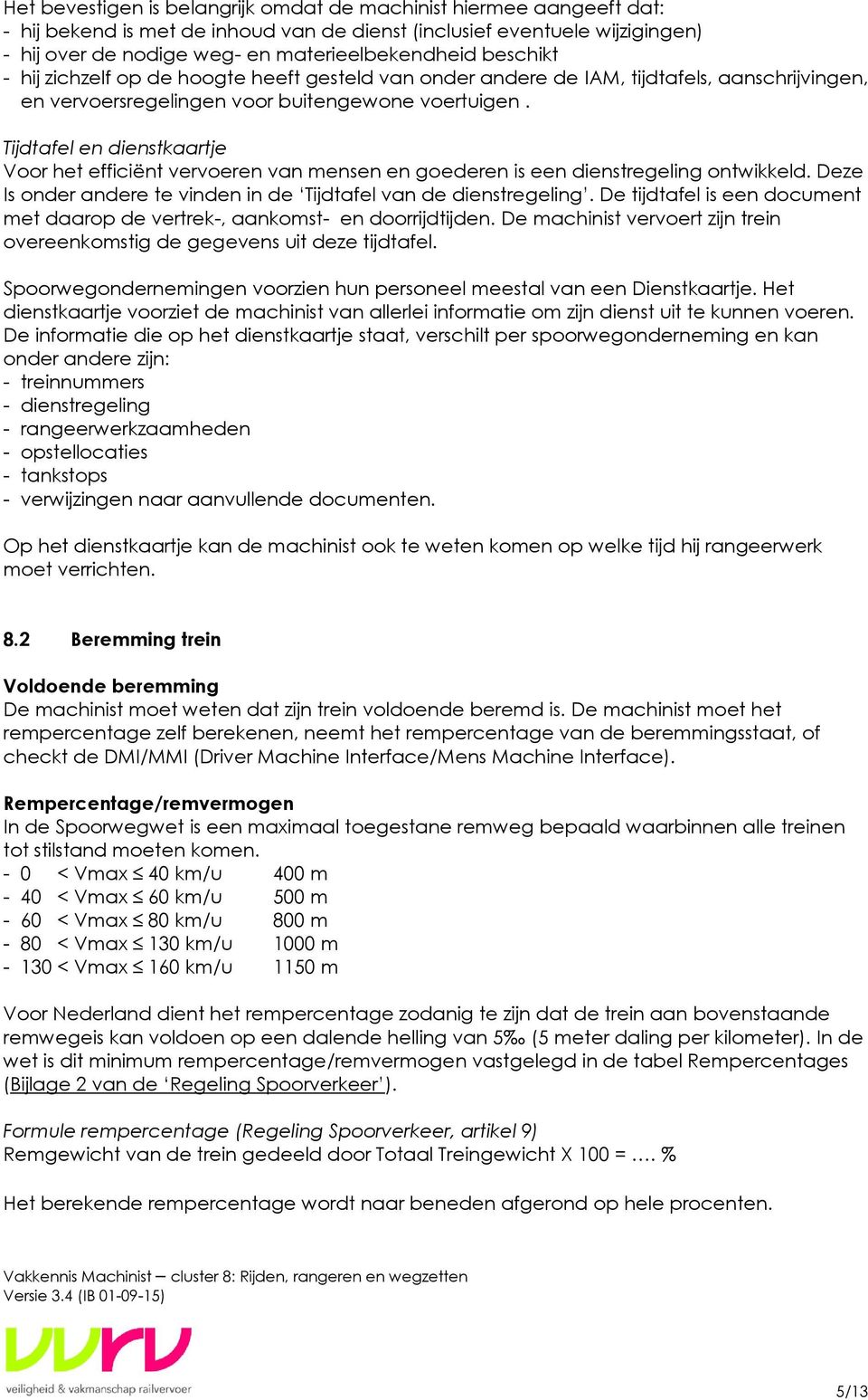 Tijdtafel en dienstkaartje Voor het efficiënt vervoeren van mensen en goederen is een dienstregeling ontwikkeld. Deze Is onder andere te vinden in de Tijdtafel van de dienstregeling.