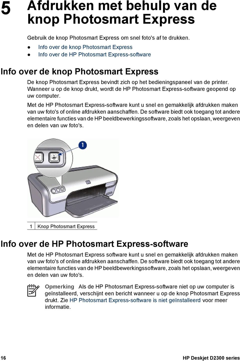 Wanneer u op de knop drukt, wordt de HP Photosmart Express-software geopend op uw computer.