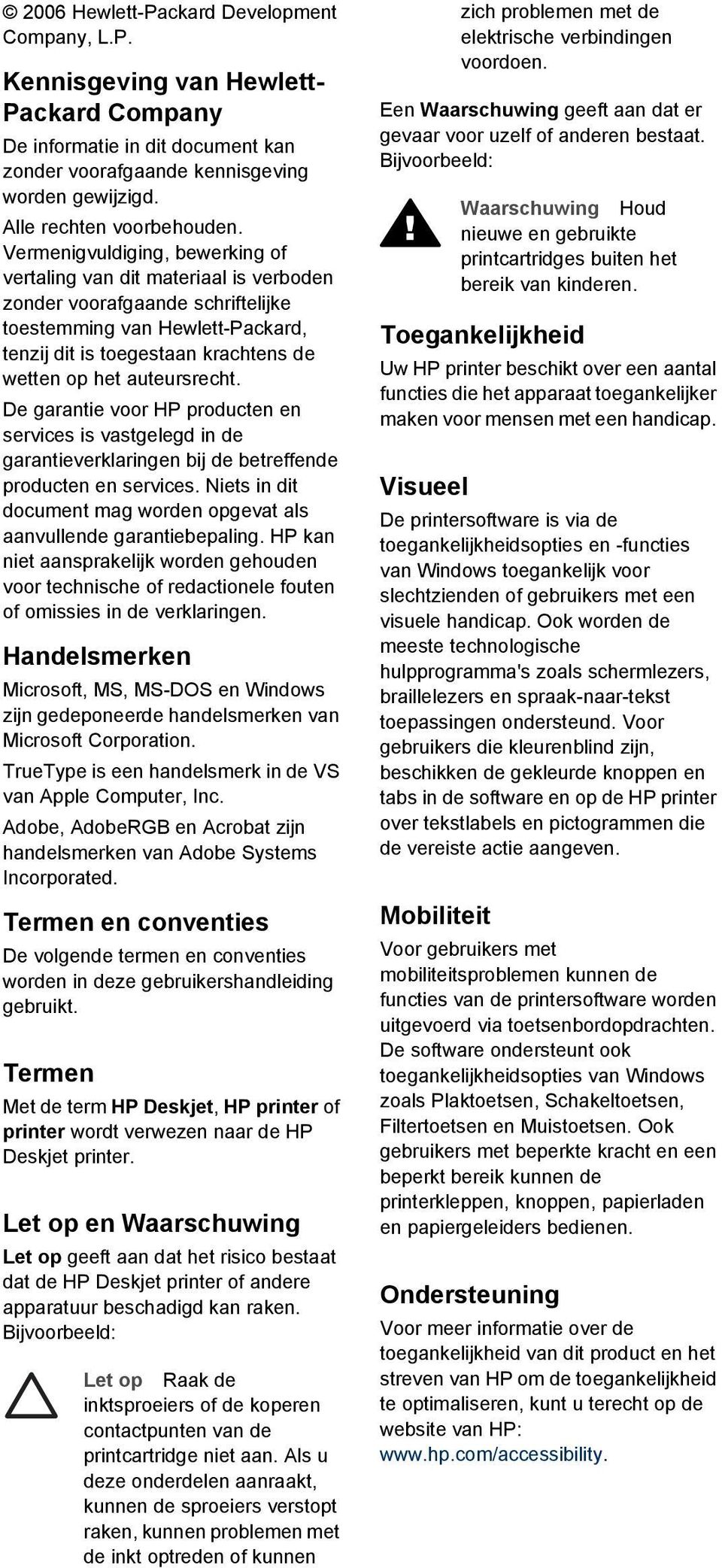 auteursrecht. De garantie voor HP producten en services is vastgelegd in de garantieverklaringen bij de betreffende producten en services.