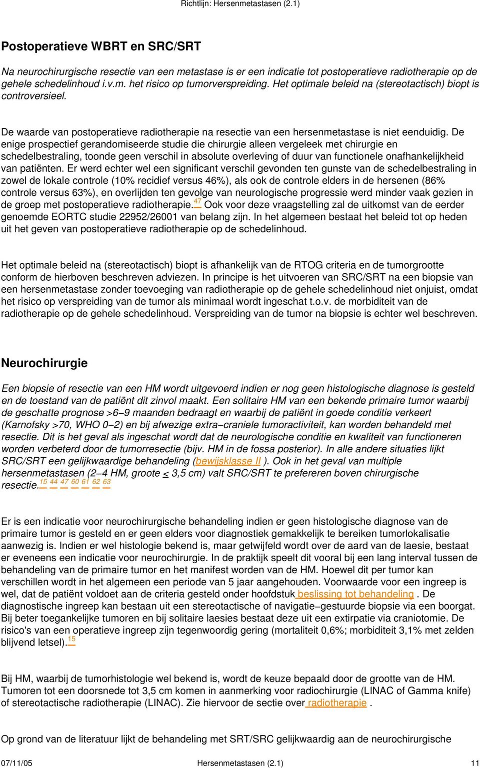 De enige prospectief gerandomiseerde studie die chirurgie alleen vergeleek met chirurgie en schedelbestraling, toonde geen verschil in absolute overleving of duur van functionele onafhankelijkheid