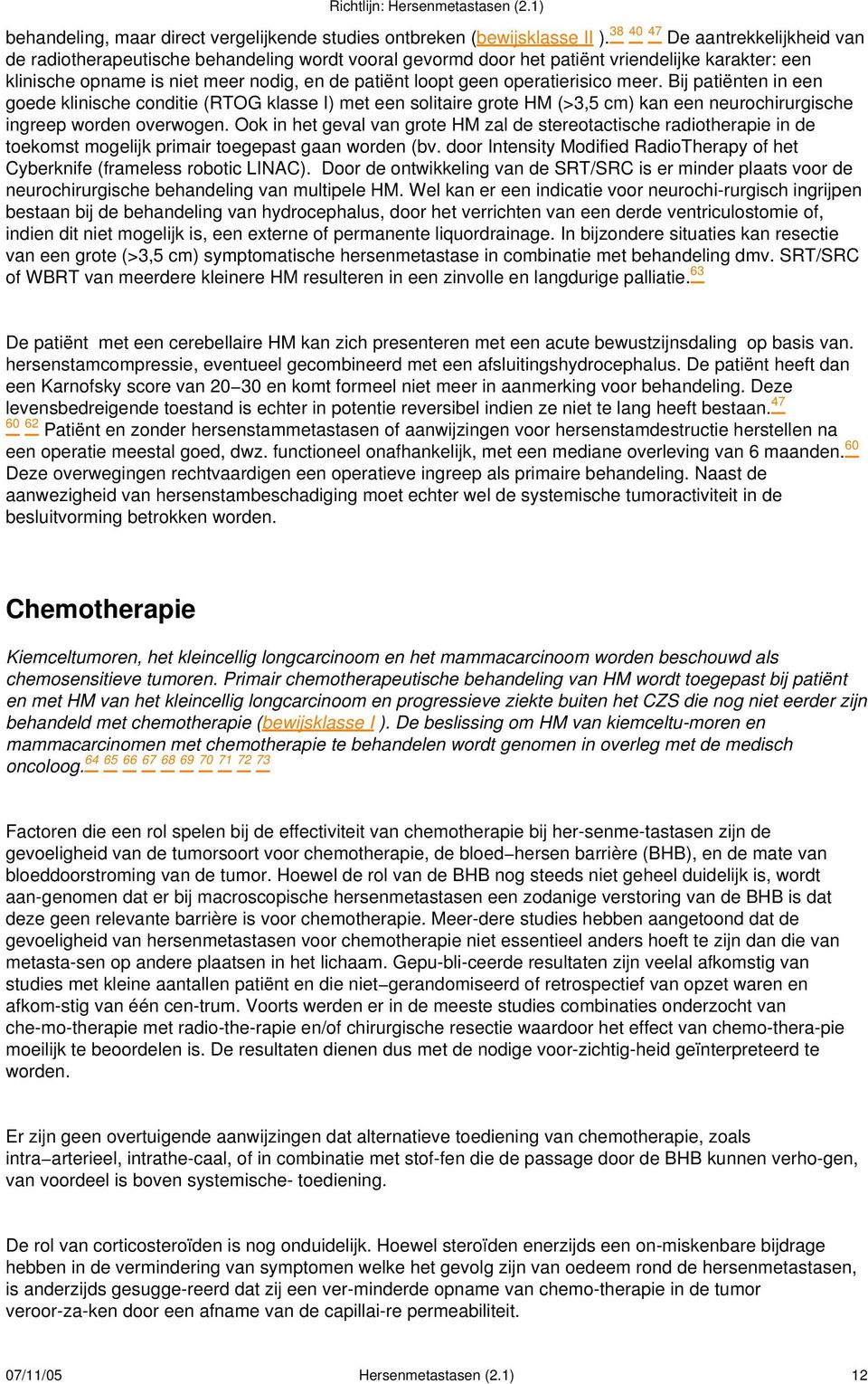 operatierisico meer. Bij patiënten in een goede klinische conditie (RTOG klasse I) met een solitaire grote HM (>3,5 cm) kan een neurochirurgische ingreep worden overwogen.