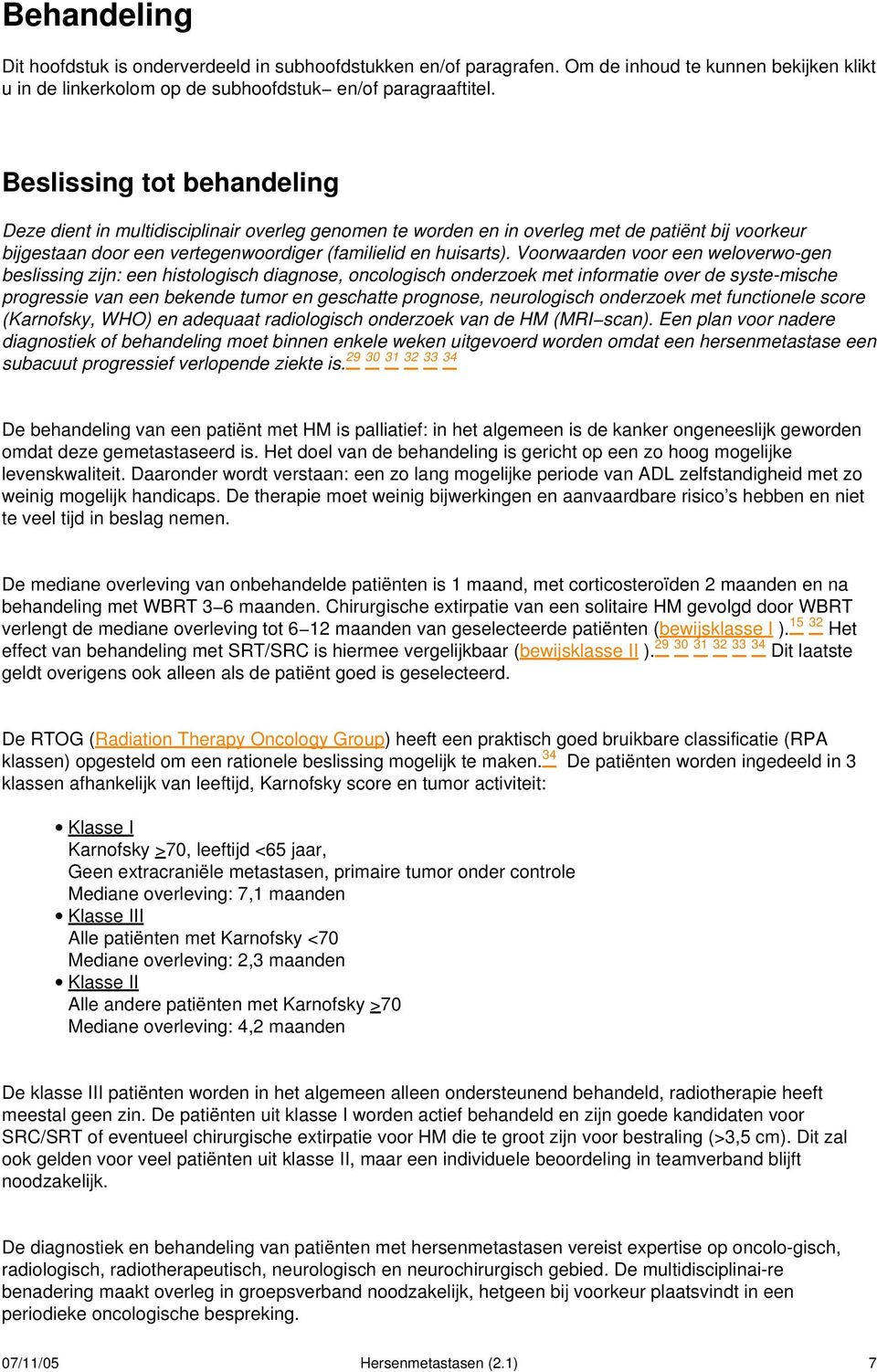 Voorwaarden voor een weloverwo-gen beslissing zijn: een histologisch diagnose, oncologisch onderzoek met informatie over de syste-mische progressie van een bekende tumor en geschatte prognose,