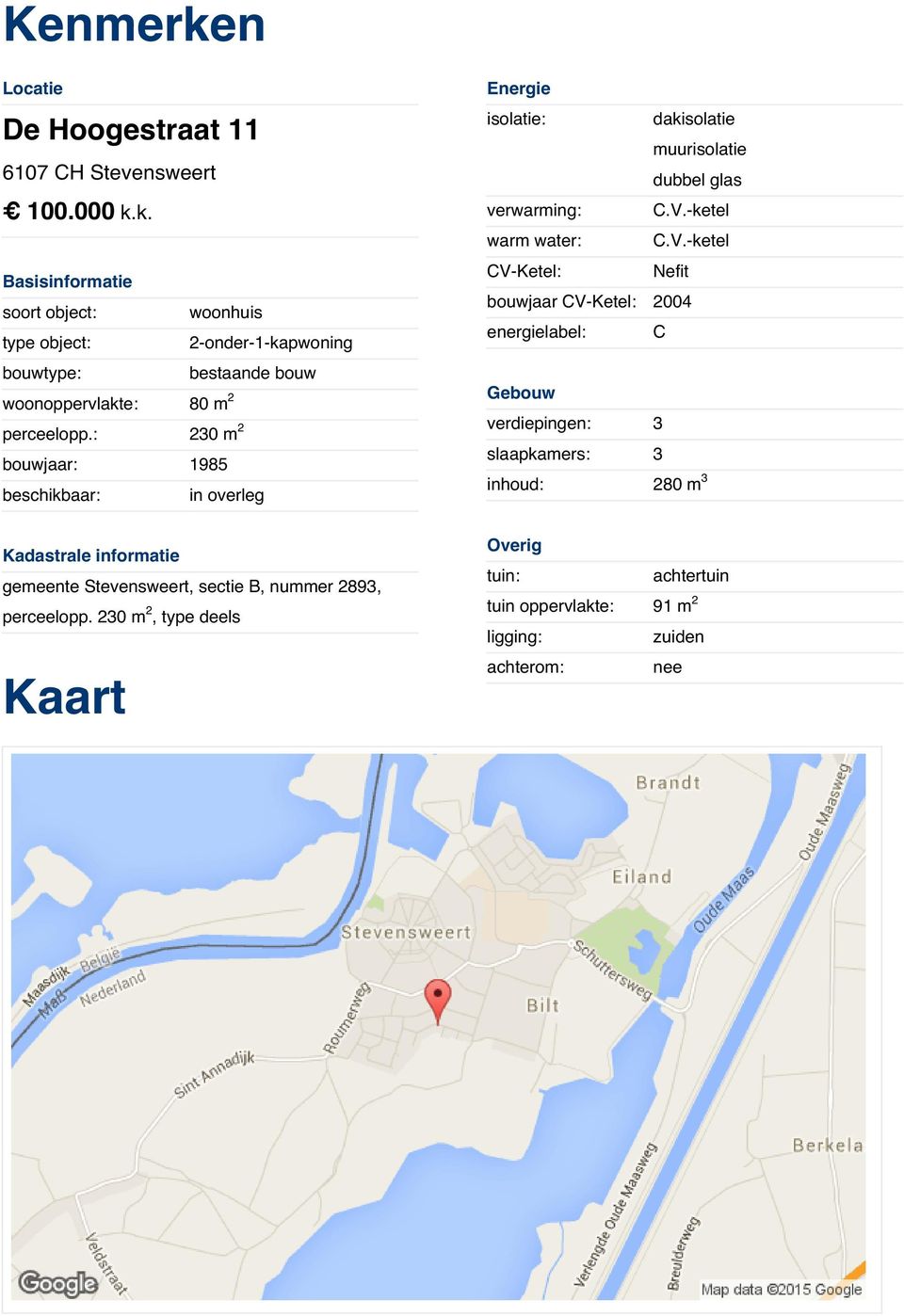 -ketel CV-Ketel: Nefit bouwjaar CV-Ketel: 2004 soort object: woonhuis type object: 2-onder-1-kapwoning bouwtype: bestaande bouw woonoppervlakte: 80 m2 Gebouw