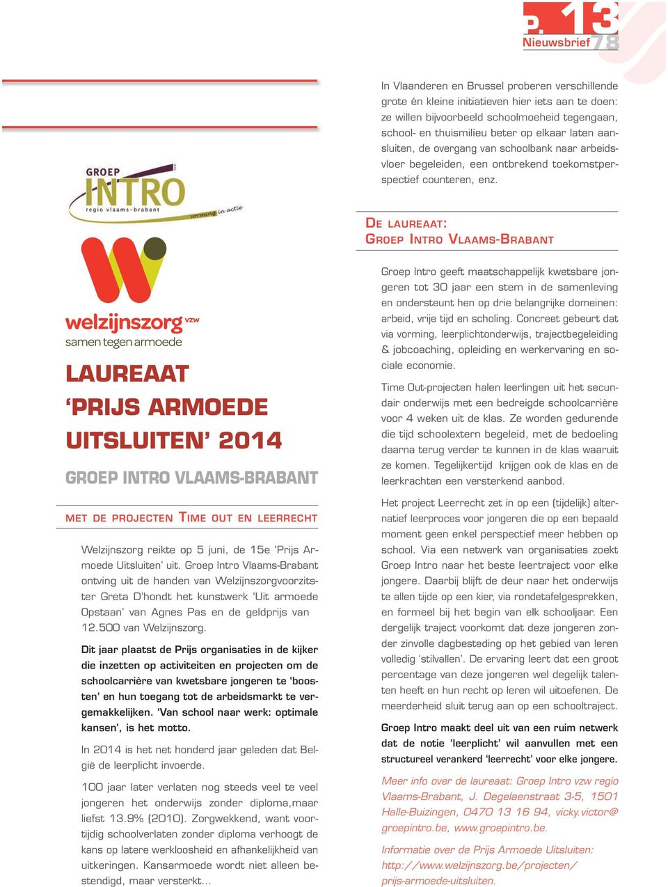 De laureaat: Groep Intro Vlaams-Brabant Laureaat Prijs Armoede Uitsluiten 2014 GROEP INTRO VLAAMS-BRABANT met de projecten Time out en leerrecht Welzijnszorg reikte op 5 juni, de 15e Prijs Armoede