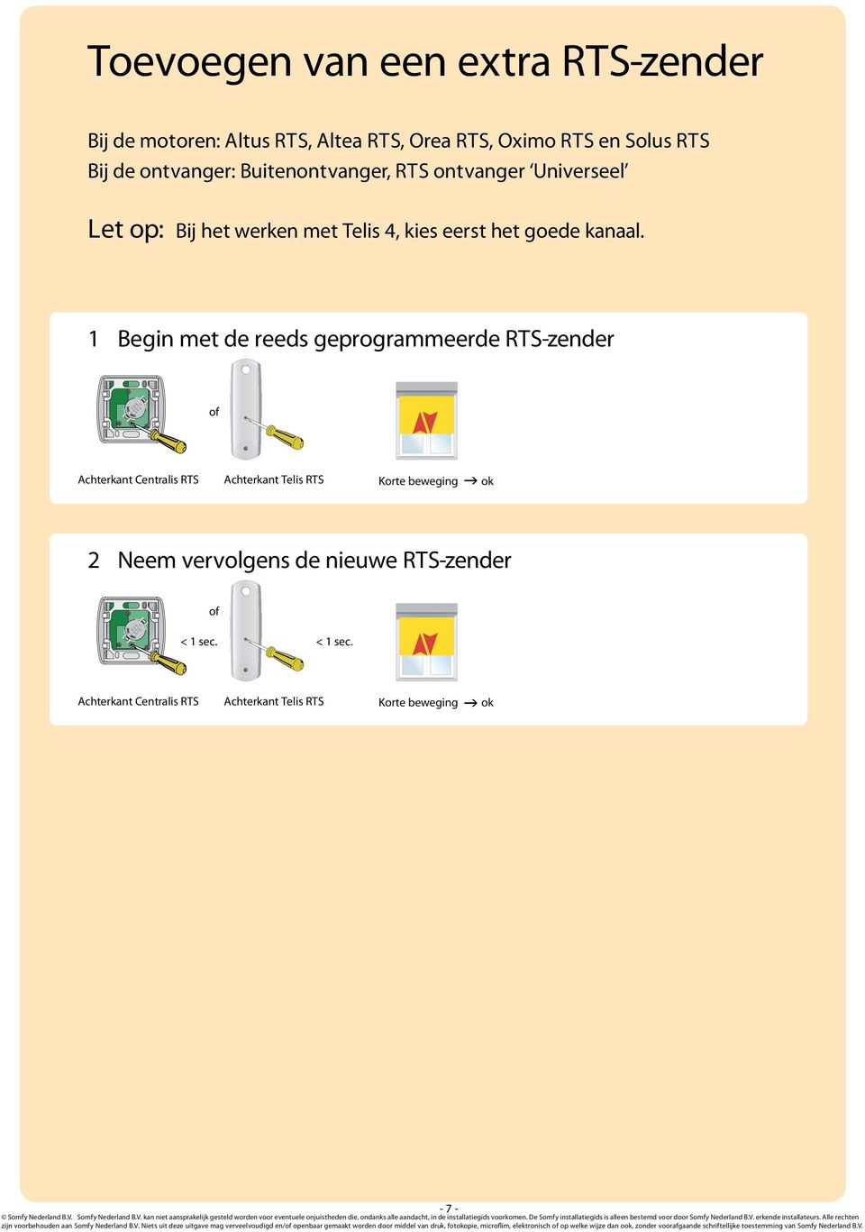 1 Begin met de reeds geprogrammeerde RTS-zender 2 Neem vervolgens de nieuwe RTS-zender < 1 sec. < 1 sec. zijn voorbehouden aan Somfy Nederland B.V.