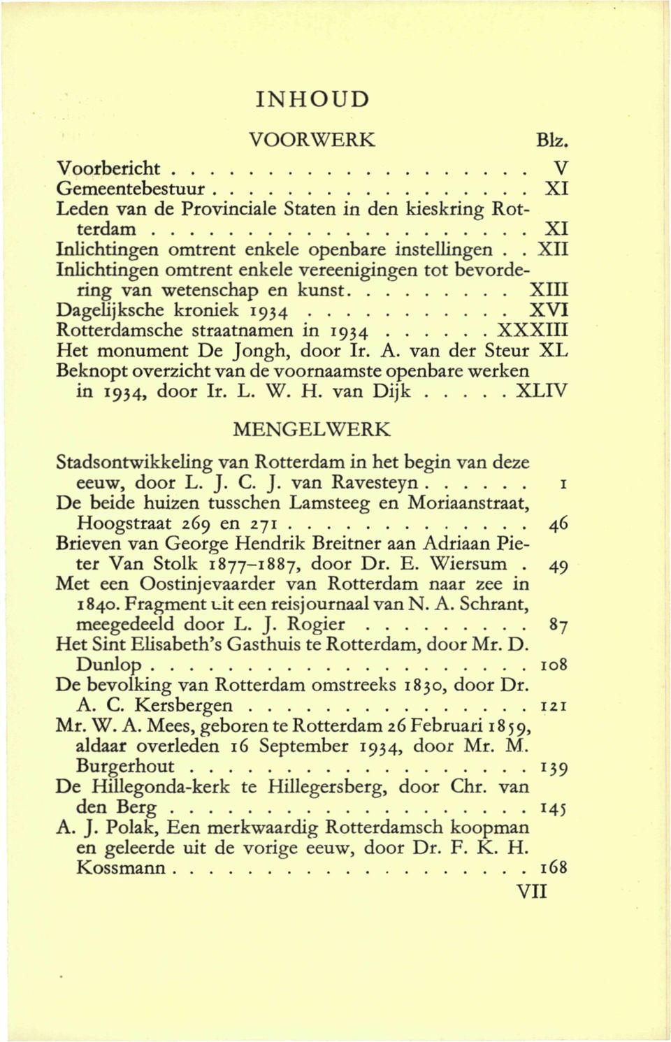 van der Steur XL Beknopt overzicht van de voornaamste openbare werken in 1934, door Ir. L. W. H. van Dijk XLIV MENGELWERK Stadsontwikkeling van Rotterdam in het begin van deze eeuw, door L. J.