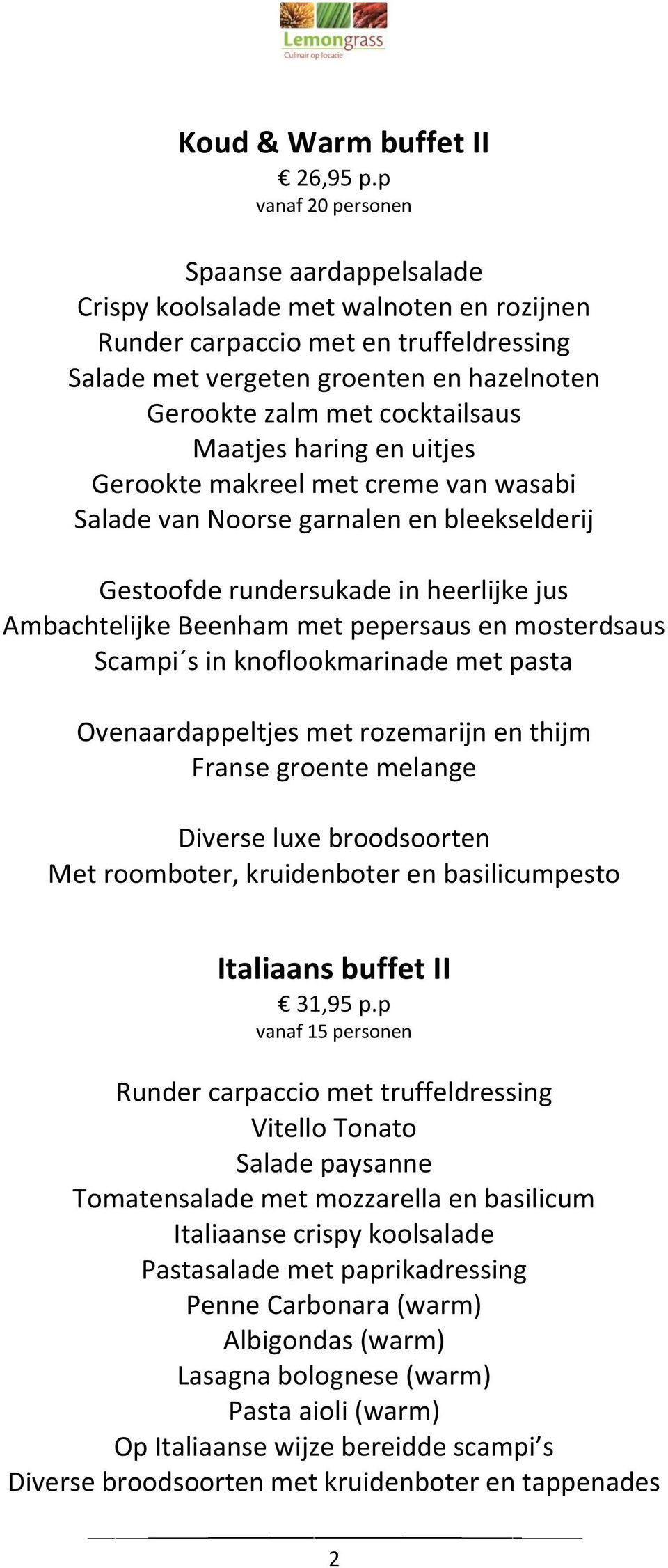 en uitjes Gerookte makreel met creme van wasabi Salade van Noorse garnalen en bleekselderij Gestoofde rundersukade in heerlijke jus Ambachtelijke Beenham met pepersaus en mosterdsaus Scampi s in