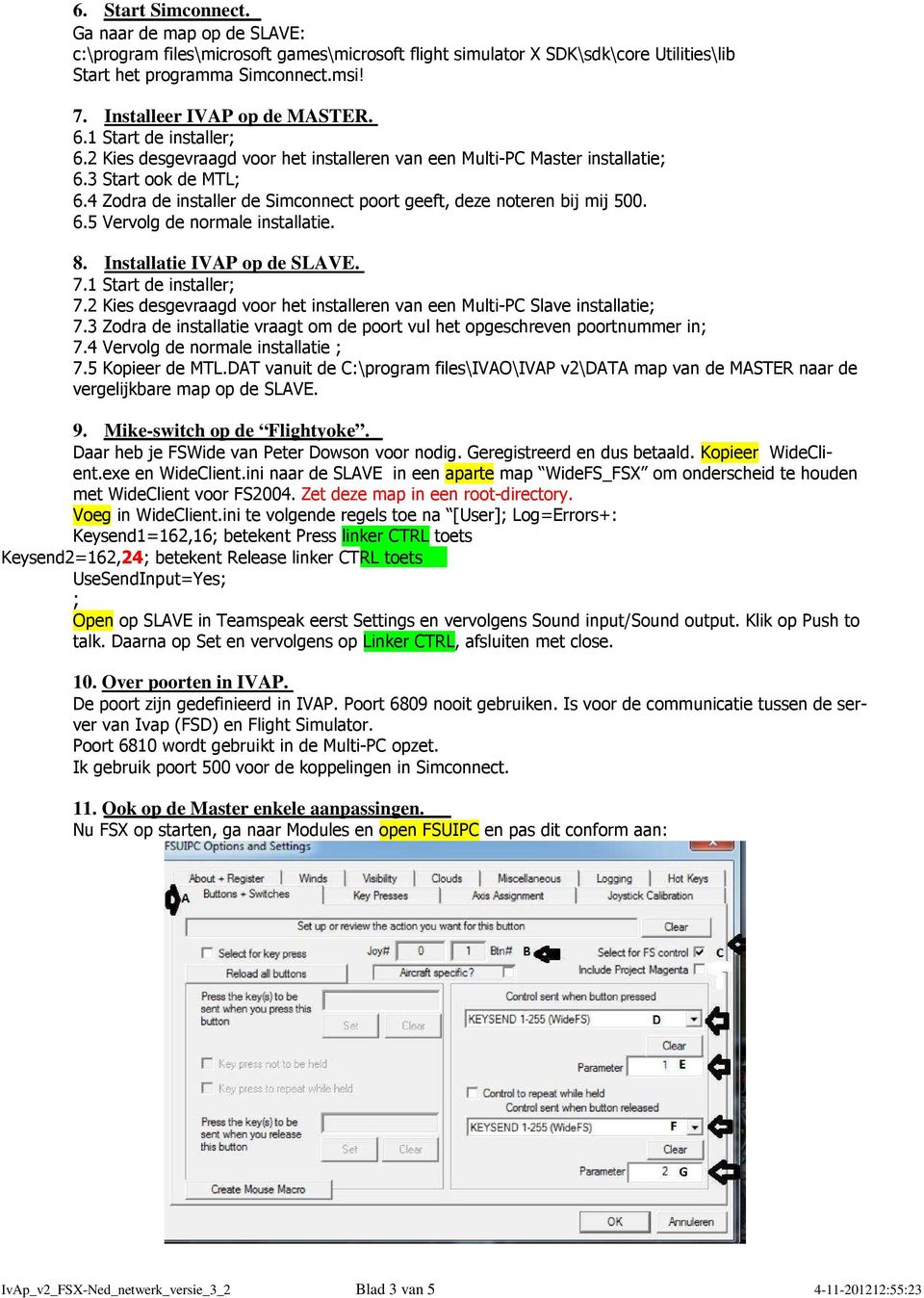 4 Zodra de installer de Simconnect poort geeft, deze noteren bij mij 500. 6.5 Vervolg de normale installatie. 8. Installatie IVAP op de SLAVE. 7.1 Start de installer; 7.