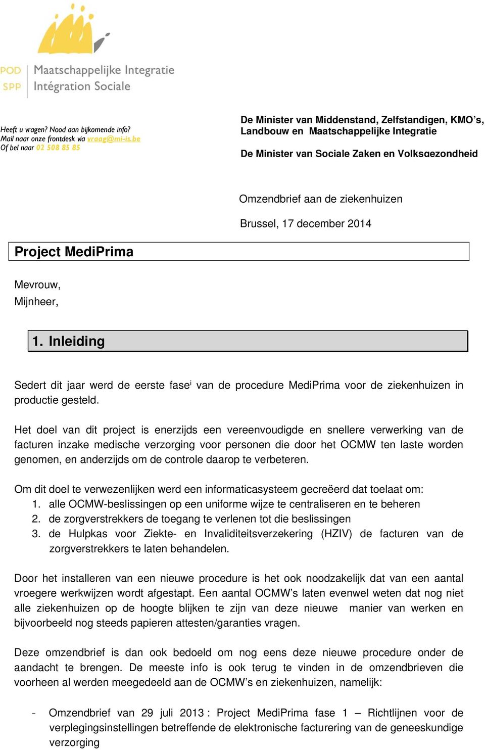 Brussel, 17 december 2014 Project MediPrima Mevrouw, Mijnheer, 1. Inleiding Sedert dit jaar werd de eerste fase i van de procedure MediPrima voor de ziekenhuizen in productie gesteld.