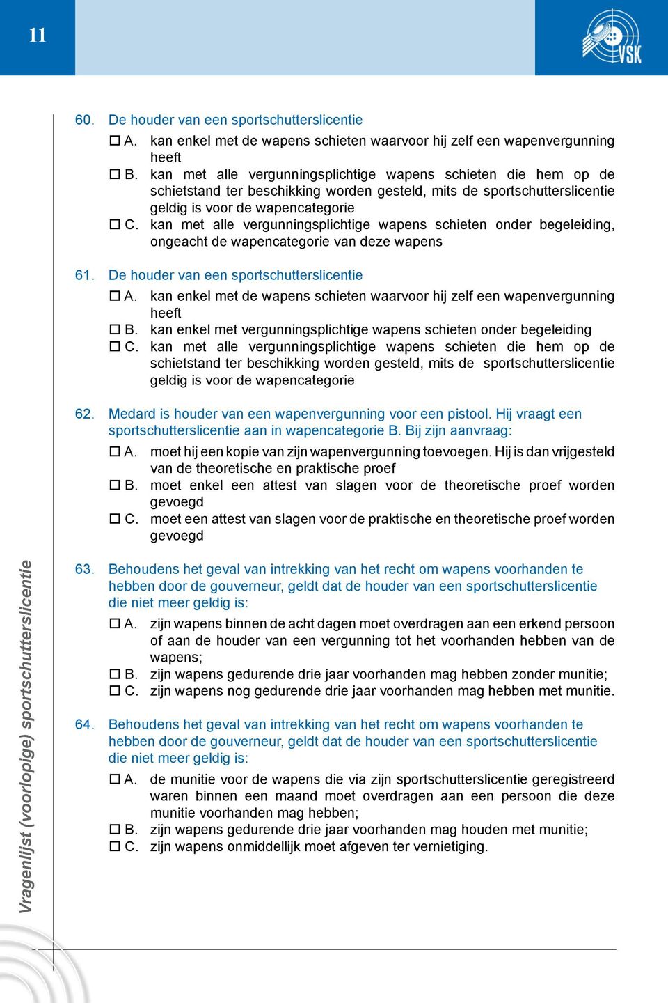 kan met alle vergunningsplichtige wapens schieten onder begeleiding, ongeacht de wapencategorie van deze wapens 61. De houder van een sportschutterslicentie A.