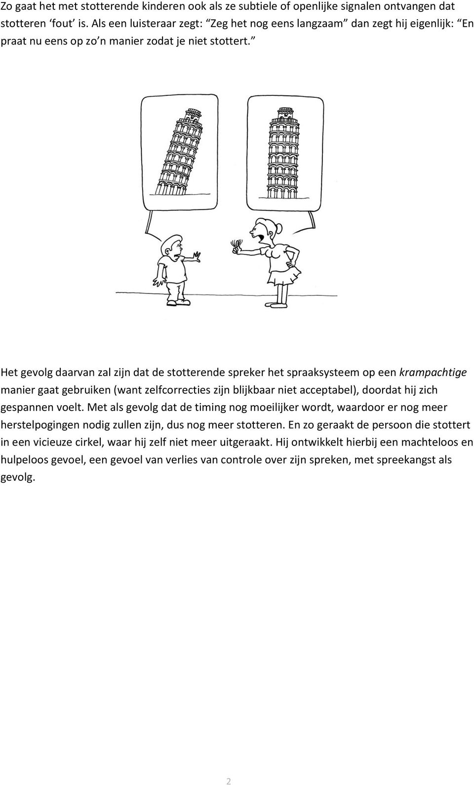 Het gevolg daarvan zal zijn dat de stotterende spreker het spraaksysteem op een krampachtige manier gaat gebruiken (want zelfcorrecties zijn blijkbaar niet acceptabel), doordat hij zich gespannen