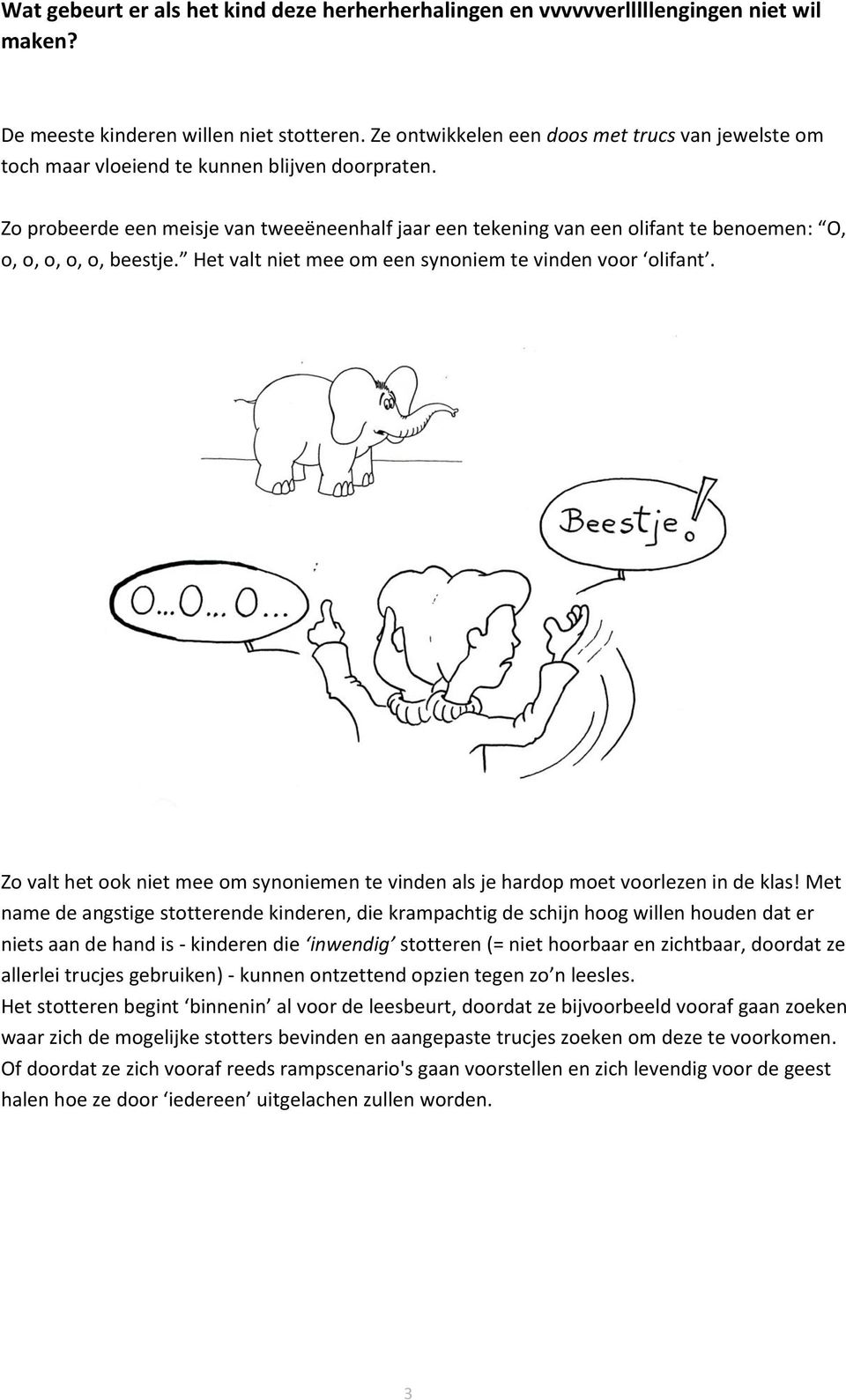 Zo probeerde een meisje van tweeëneenhalf jaar een tekening van een olifant te benoemen: O, o, o, o, o, o, beestje. Het valt niet mee om een synoniem te vinden voor olifant.