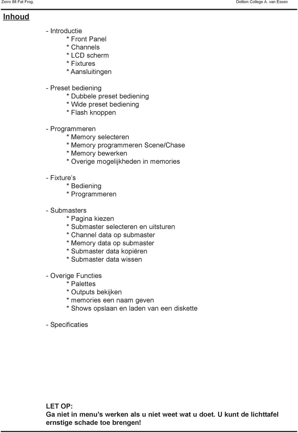 Submaster selecteren en uitsturen * Channel data op submaster * Memory data op submaster * Submaster data kopiëren * Submaster data wissen - Overige Functies * Palettes * Outputs