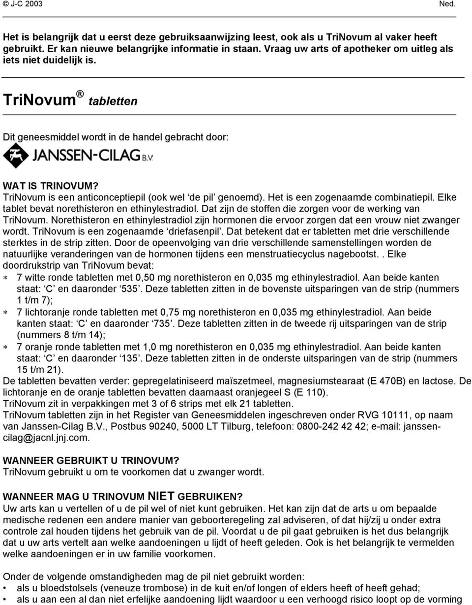 TriNovum is een anticonceptiepil (ook wel de pil genoemd). Het is een zogenaamde combinatiepil. Elke tablet bevat norethisteron en ethinylestradiol.