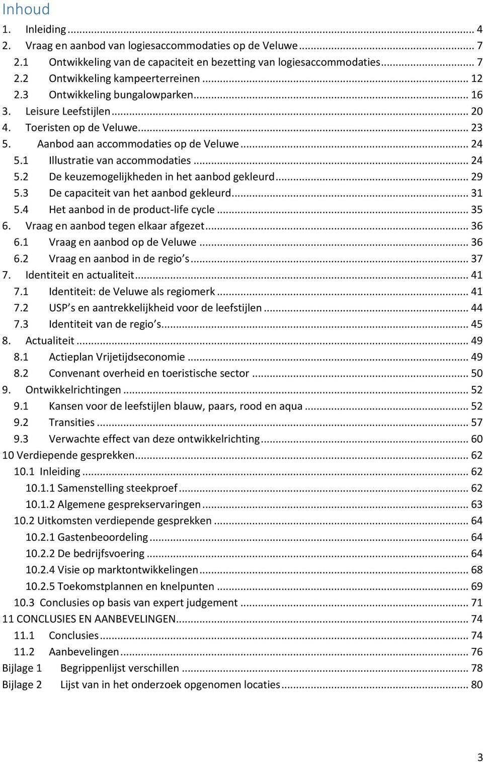 1 Illustratie van accommodaties... 24 5.2 De keuzemogelijkheden in het aanbod gekleurd... 29 5.3 De capaciteit van het aanbod gekleurd... 31 5.4 Het aanbod in de product-life cycle... 35 6.