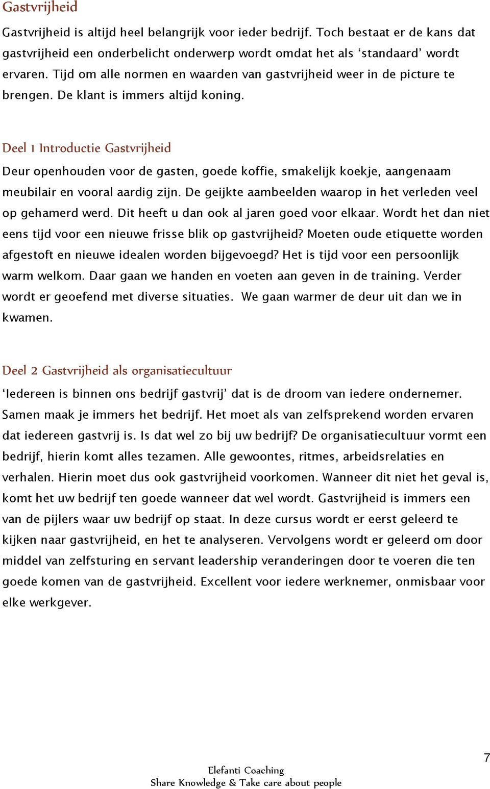 Deel 1 Introductie Gastvrijheid Deur openhouden voor de gasten, goede koffie, smakelijk koekje, aangenaam meubilair en vooral aardig zijn.