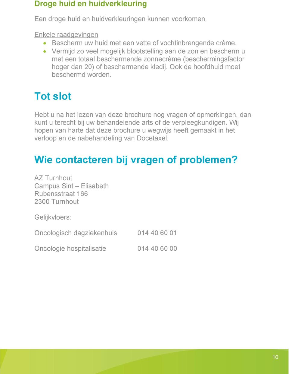 Tot slot Hebt u na het lezen van deze brochure nog vragen of opmerkingen, dan kunt u terecht bij uw behandelende arts of de verpleegkundigen.