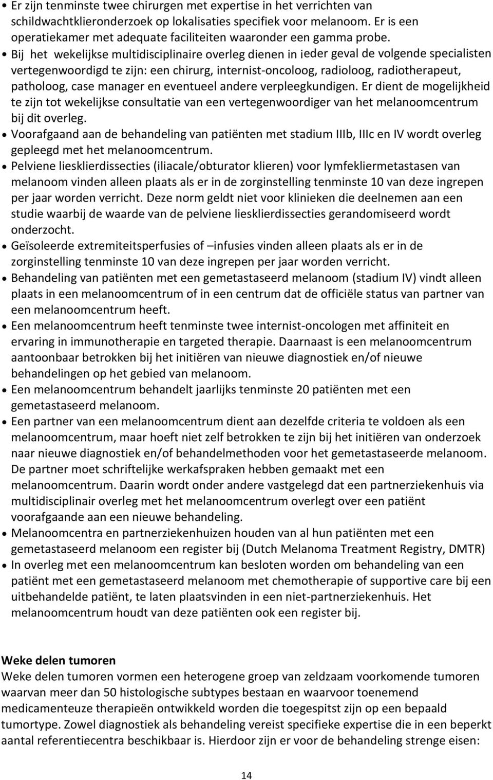 Bij het wekelijkse multidisciplinaire overleg dienen in ieder geval de volgende specialisten vertegenwoordigd te zijn: een chirurg, internist-oncoloog, radioloog, radiotherapeut, patholoog, case