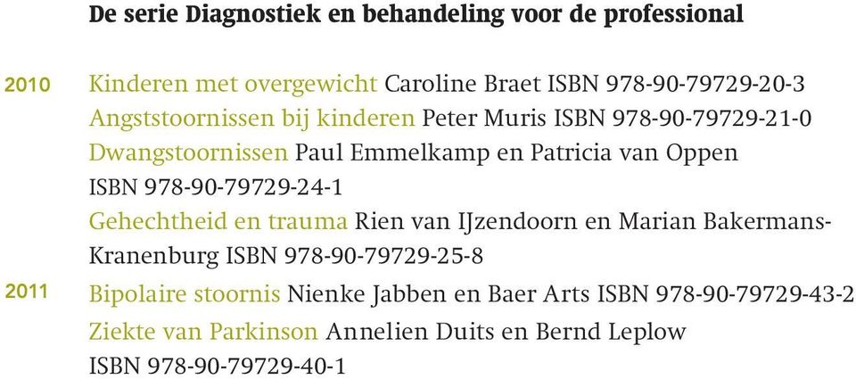 van Oppen ISBN 978-90-79729-24-1 Gehechtheid en trauma Rien van IJzendoorn en Marian Bakermans- Kranenburg ISBN