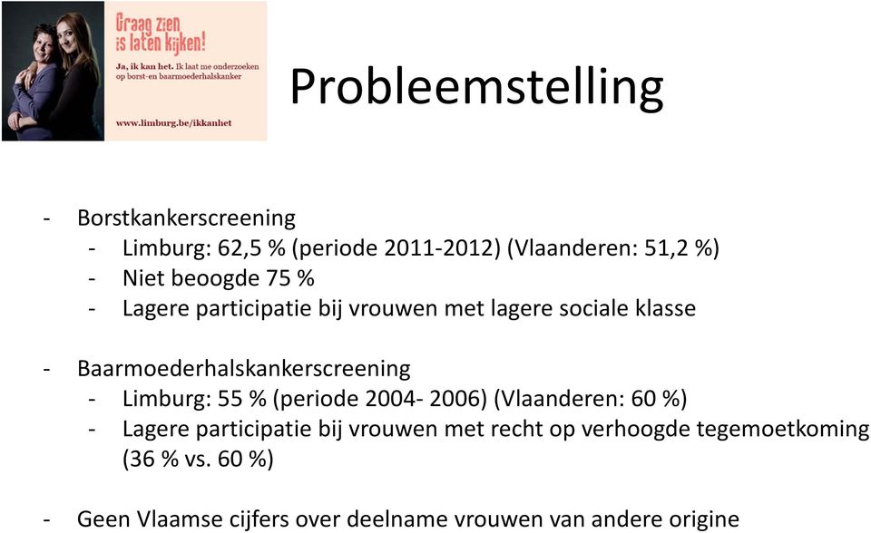 Limburg: 55 % (periode 2004 2006) (Vlaanderen: 60 %) Lagere participatie bij vrouwen met recht op