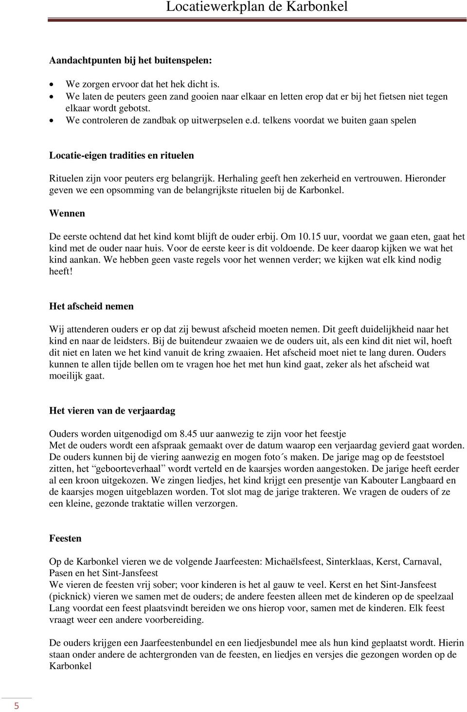 Herhaling geeft hen zekerheid en vertrouwen. Hieronder geven we een opsomming van de belangrijkste rituelen bij de Karbonkel. Wennen De eerste ochtend dat het kind komt blijft de ouder erbij. Om 10.