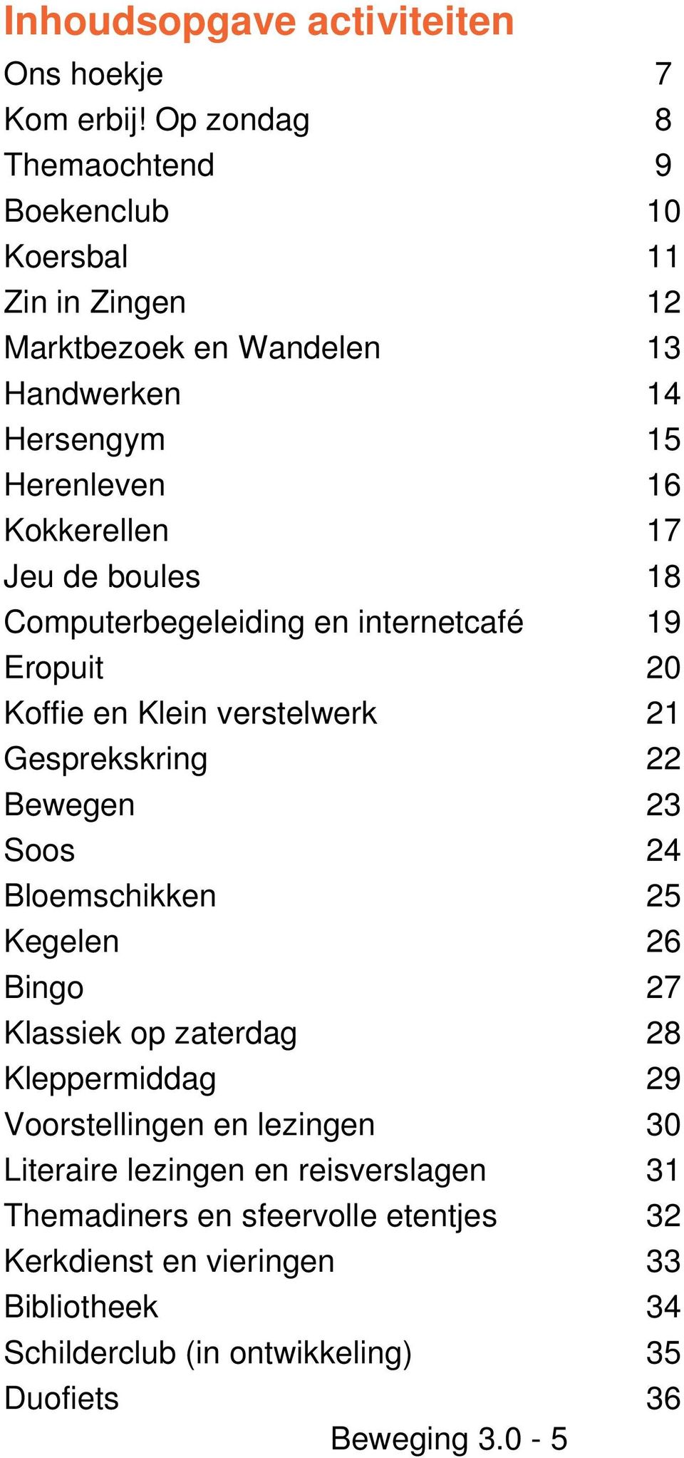 de boules 18 Computerbegeleiding en internetcafé 19 Eropuit 20 Koffie en Klein verstelwerk 21 Gesprekskring 22 Bewegen 23 Soos 24 Bloemschikken 25 Kegelen