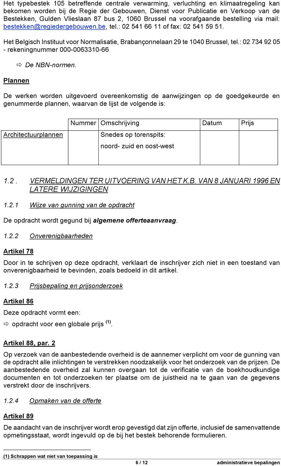 Het Belgisch Instituut voor Normalisatie, Brabançonnelaan 29 te 1040 Brussel, tel.: 02 734 92 05 - rekeningnummer 000-0063310-66 De NBN-normen.
