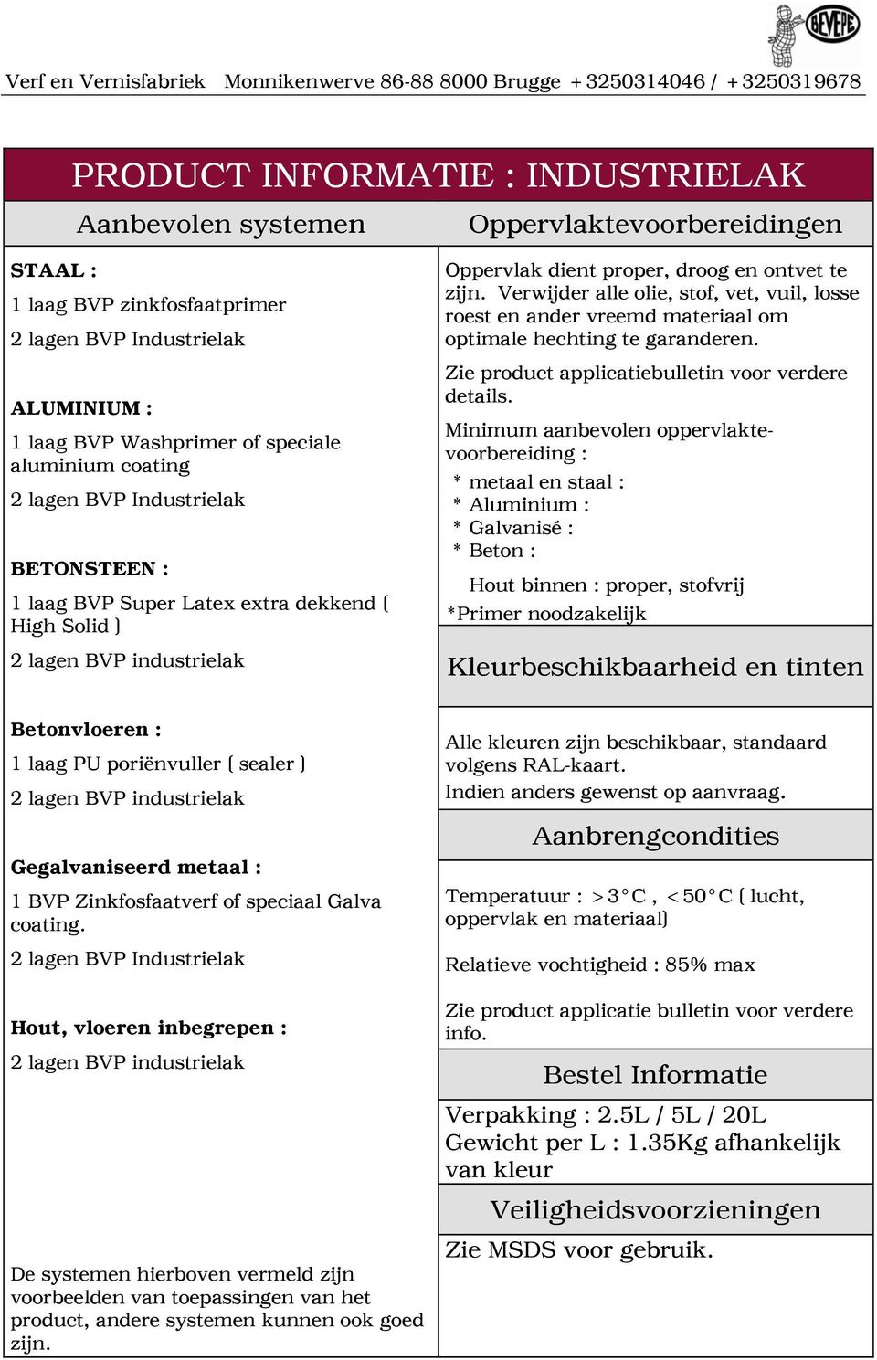 Verwijder alle olie, stof, vet, vuil, losse roest en ander vreemd materiaal om optimale hechting te garanderen. Zie product applicatiebulletin voor verdere details.