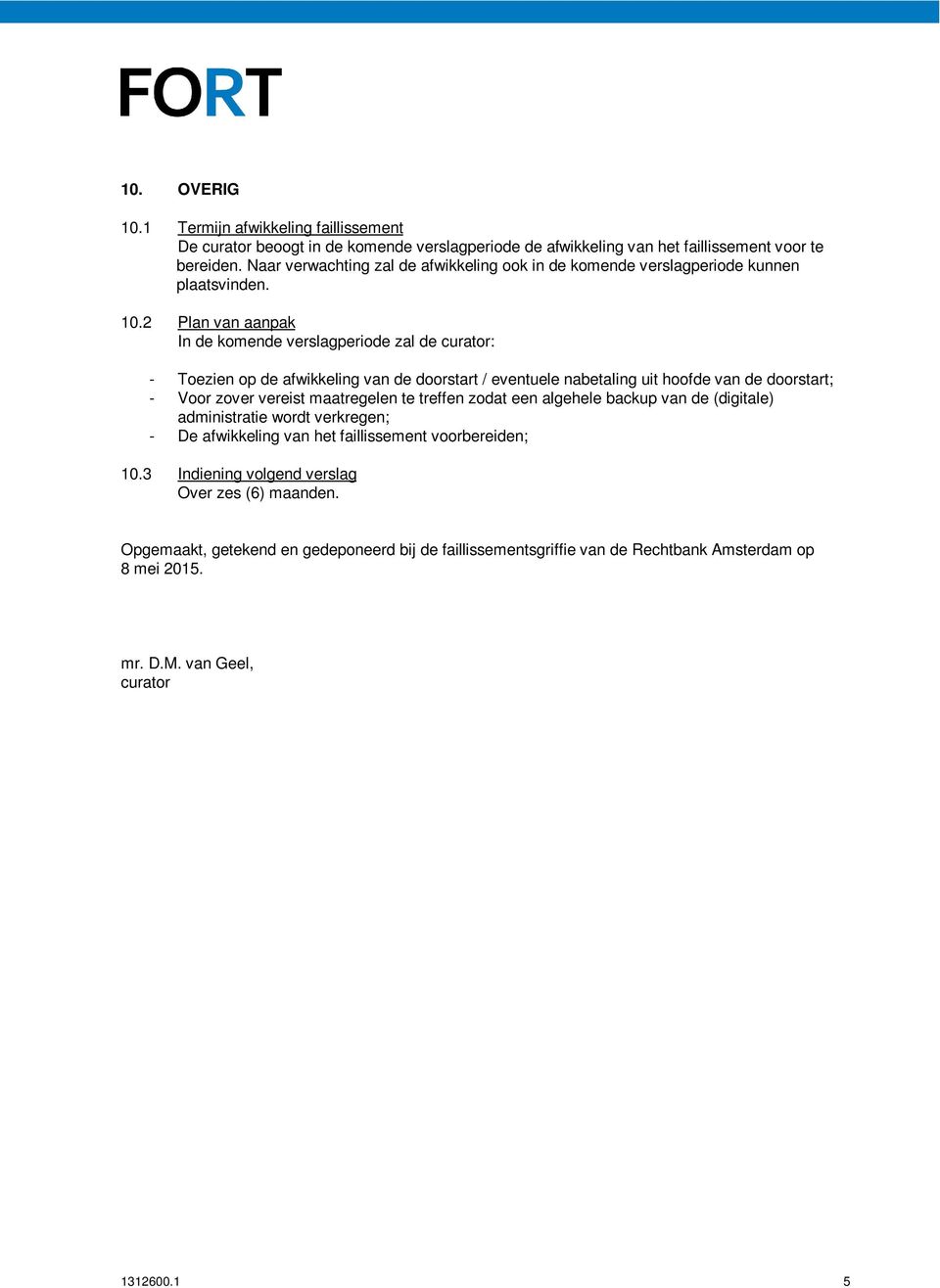 2 Plan van aanpak In de komende verslagperiode zal de curator: - Toezien op de afwikkeling van de doorstart / eventuele nabetaling uit hoofde van de doorstart; - Voor zover vereist maatregelen