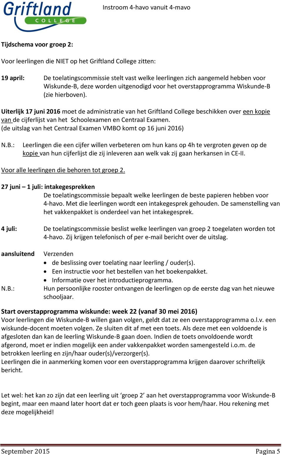 Uiterlijk 17 juni 2016 moet de administratie van het Griftland College beschikken over een kopie van de cijferlijst van het Schoolexamen en Centraal Examen.