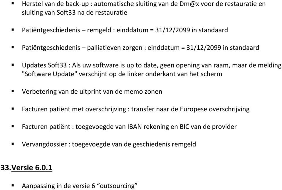 "Software Update" verschijnt op de linker onderkant van het scherm Verbetering van de uitprint van de memo zonen Facturen patiënt met overschrijving : transfer naar de Europese