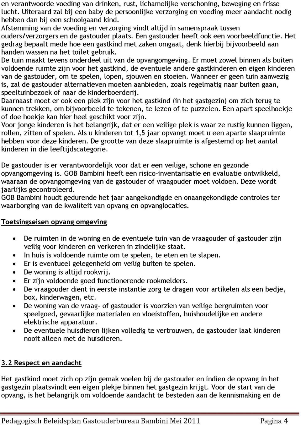 Afstemming van de voeding en verzorging vindt altijd in samenspraak tussen ouders/verzorgers en de gastouder plaats. Een gastouder heeft ook een voorbeeldfunctie.