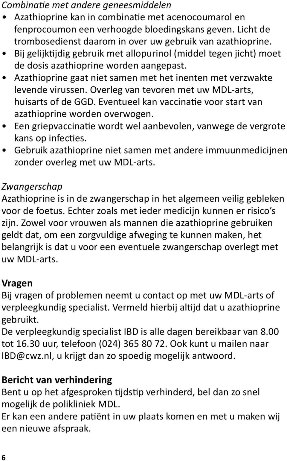Azathioprine gaat niet samen met het inenten met verzwakte levende virussen. Overleg van tevoren met uw MDL-arts, huisarts of de GGD.