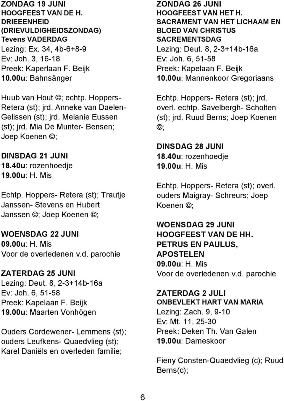 Hoppers- Retera (st); Trautje Janssen- Stevens en Hubert Janssen ; Joep Koenen ; WOENSDAG 22 JUNI 09.00u: H. Mis Voor de overledenen v.d. parochie ZATERDAG 25 JUNI Lezing: Deut.