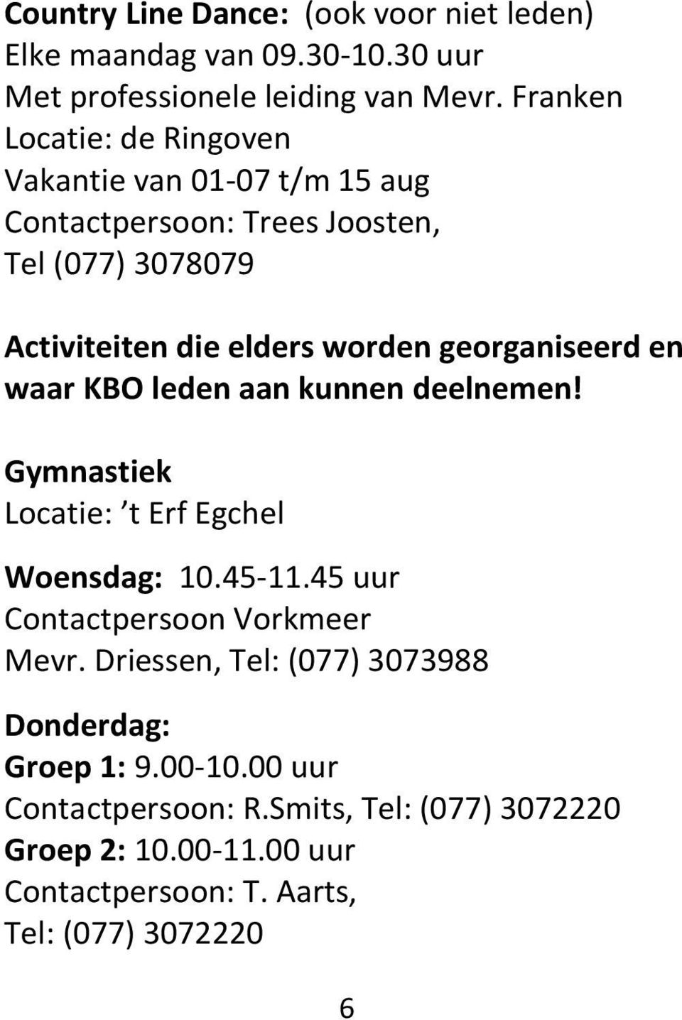 georganiseerd en waar KBO leden aan kunnen deelnemen! Gymnastiek Locatie: t Erf Egchel Woensdag: 10.45-11.45 uur Contactpersoon Vorkmeer Mevr.