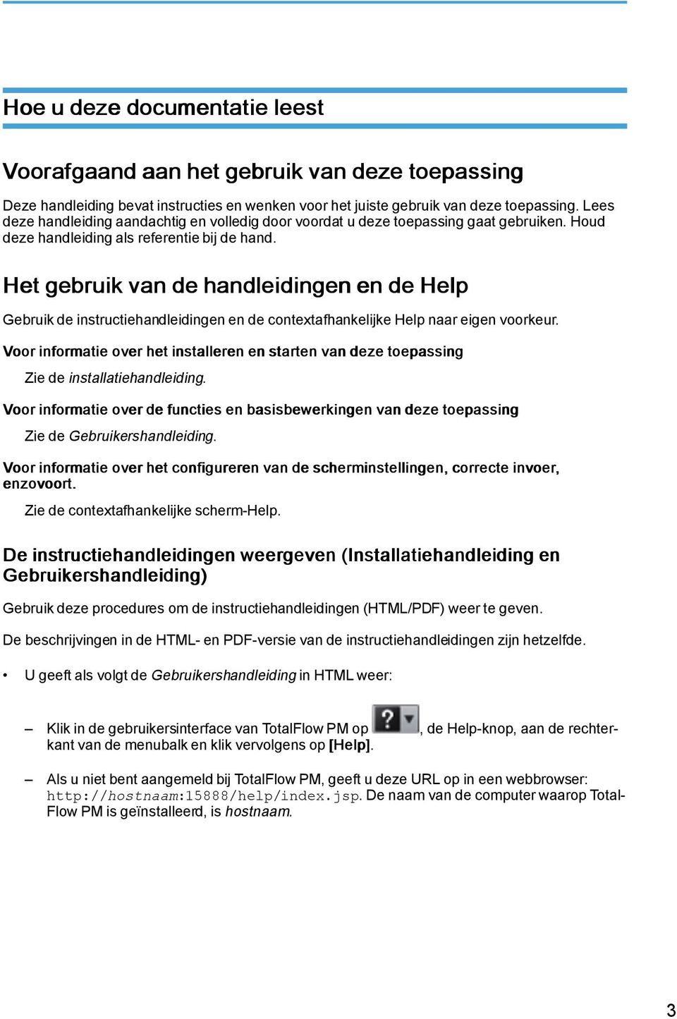 Het gebruik van de handleidingen en de Help Gebruik de instructiehandleidingen en de contextafhankelijke Help naar eigen voorkeur.