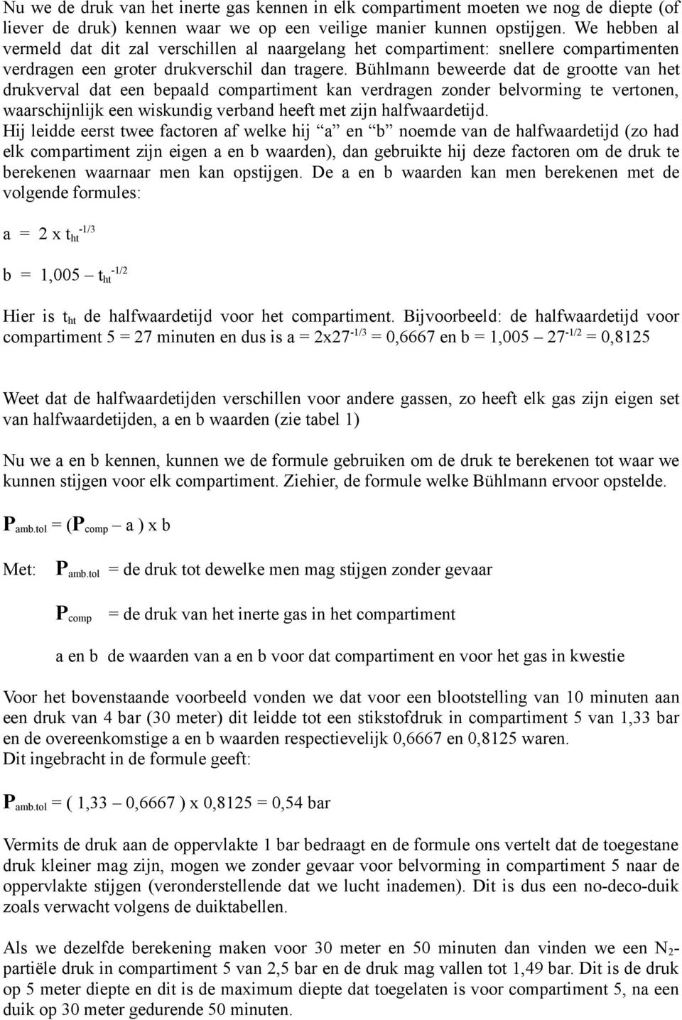 Bühlmann beweerde dat de grootte van het drukverval dat een bepaald compartiment kan verdragen zonder belvorming te vertonen, waarschijnlijk een wiskundig verband heeft met zijn halfwaardetijd.