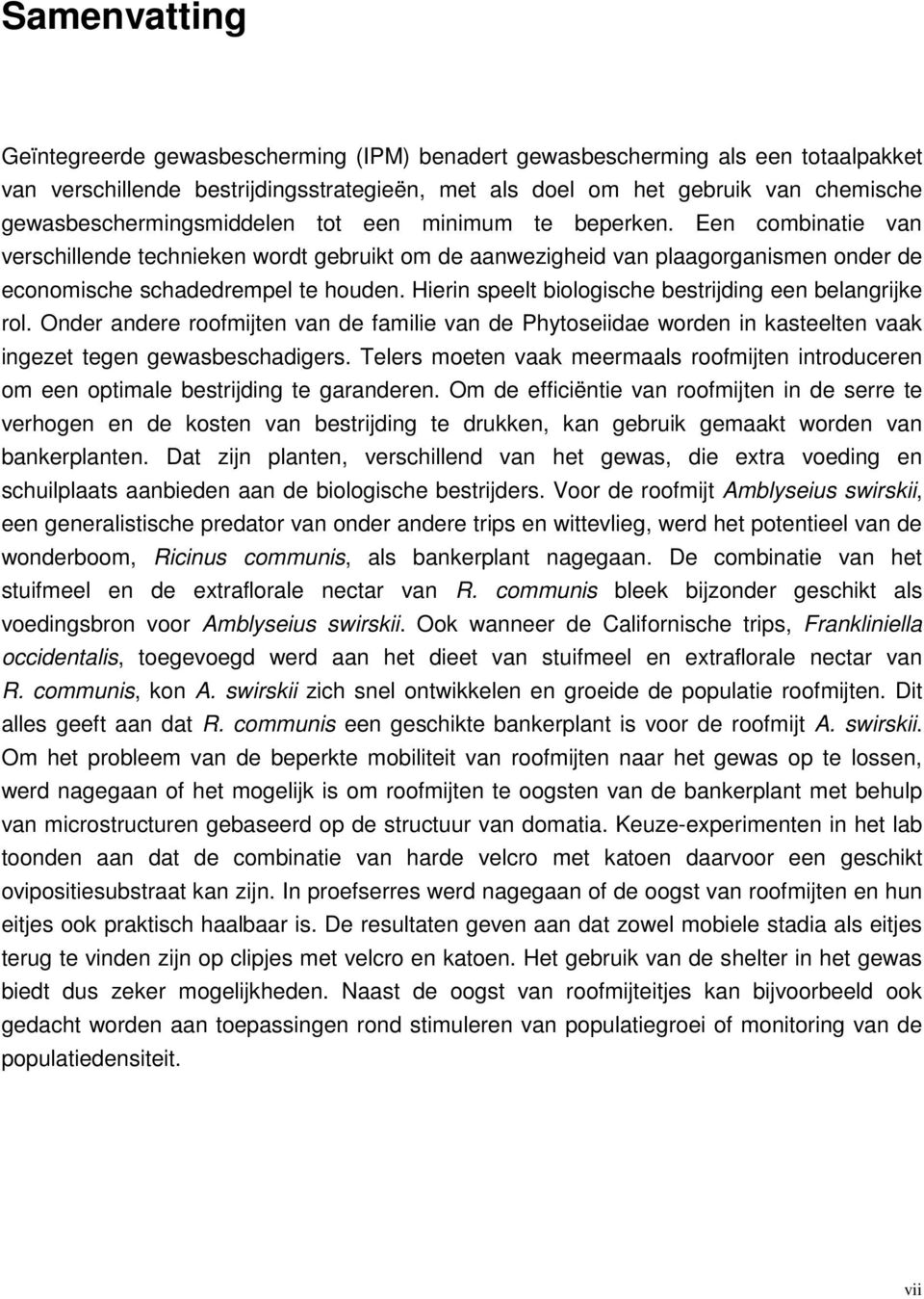 Hierin speelt biologische bestrijding een belangrijke rol. Onder andere roofmijten van de familie van de Phytoseiidae worden in kasteelten vaak ingezet tegen gewasbeschadigers.